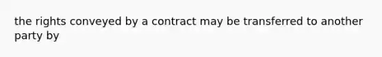 the rights conveyed by a contract may be transferred to another party by