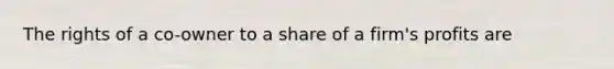 The rights of a co-owner to a share of a firm's profits are