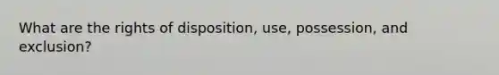 What are the rights of disposition, use, possession, and exclusion?