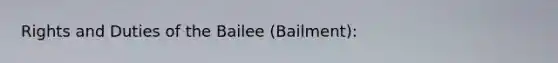 Rights and Duties of the Bailee (Bailment):