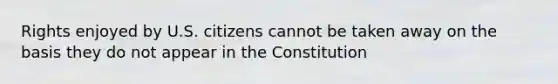 Rights enjoyed by U.S. citizens cannot be taken away on the basis they do not appear in the Constitution