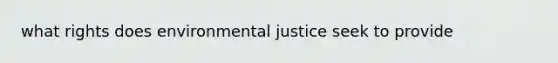 what rights does environmental justice seek to provide