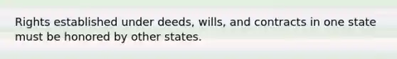 Rights established under deeds, wills, and contracts in one state must be honored by other states.