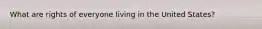 What are rights of everyone living in the United States?