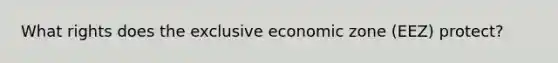 What rights does the exclusive economic zone (EEZ) protect?