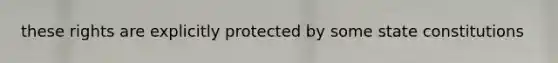 these rights are explicitly protected by some state constitutions