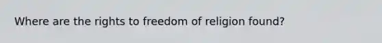 Where are the rights to freedom of religion found?