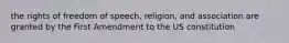 the rights of freedom of speech, religion, and association are granted by the First Amendment to the US constitution