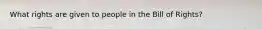 What rights are given to people in the Bill of Rights?
