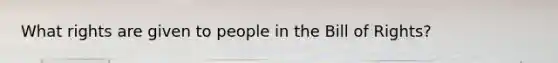 What rights are given to people in the Bill of Rights?