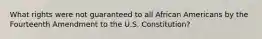 What rights were not guaranteed to all African Americans by the Fourteenth Amendment to the U.S. Constitution?