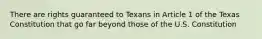 There are rights guaranteed to Texans in Article 1 of the Texas Constitution that go far beyond those of the U.S. Constitution