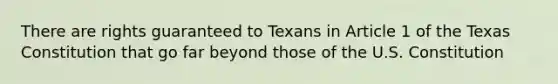 There are rights guaranteed to Texans in Article 1 of the Texas Constitution that go far beyond those of the U.S. Constitution