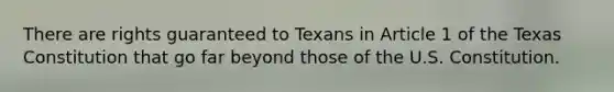 There are rights guaranteed to Texans in Article 1 of the Texas Constitution that go far beyond those of the U.S. Constitution.