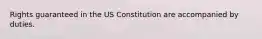 Rights guaranteed in the US Constitution are accompanied by duties.