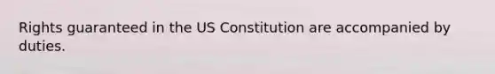 Rights guaranteed in the US Constitution are accompanied by duties.