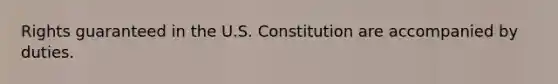 Rights guaranteed in the U.S. Constitution are accompanied by duties.