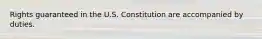 ​Rights guaranteed in the U.S. Constitution are accompanied by duties.