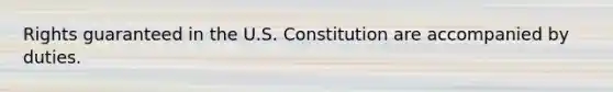 ​Rights guaranteed in the U.S. Constitution are accompanied by duties.