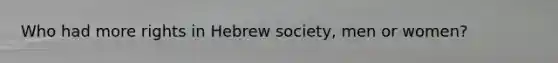 Who had more rights in Hebrew society, men or women?