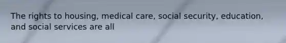 The rights to housing, medical care, social security, education, and social services are all