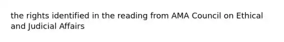 the rights identified in the reading from AMA Council on Ethical and Judicial Affairs