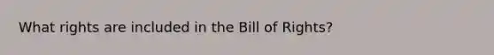 What rights are included in the Bill of Rights?