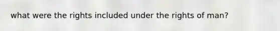 what were the rights included under the rights of man?