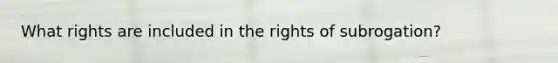 What rights are included in the rights of subrogation?