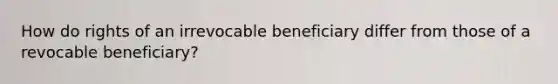 How do rights of an irrevocable beneficiary differ from those of a revocable beneficiary?