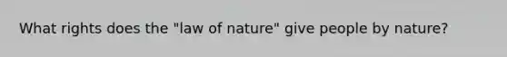 What rights does the "law of nature" give people by nature?