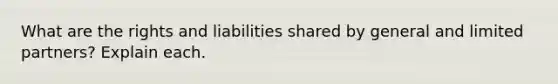 What are the rights and liabilities shared by general and limited partners? Explain each.