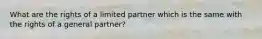 What are the rights of a limited partner which is the same with the rights of a general partner?