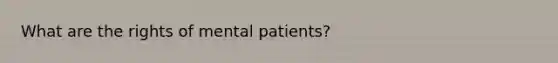 What are the rights of mental patients?