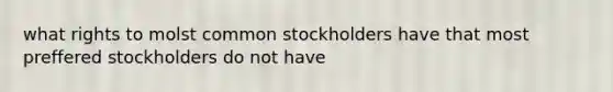 what rights to molst common stockholders have that most preffered stockholders do not have