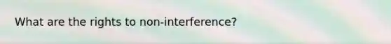 What are the rights to non-interference?