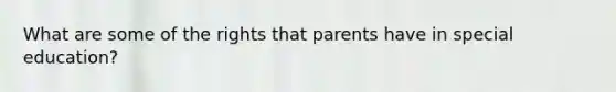 What are some of the rights that parents have in special education?