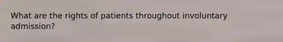 What are the rights of patients throughout involuntary admission?