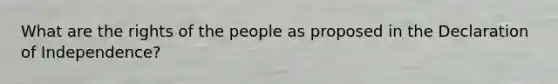 What are the rights of the people as proposed in the Declaration of Independence?