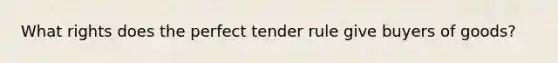 What rights does the perfect tender rule give buyers of goods?