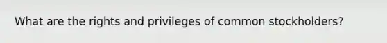What are the rights and privileges of common stockholders?
