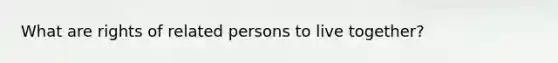 What are rights of related persons to live together?