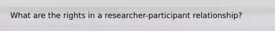 What are the rights in a researcher-participant relationship?