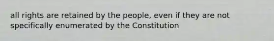 all rights are retained by the people, even if they are not specifically enumerated by the Constitution