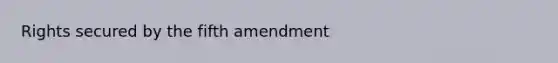 Rights secured by the fifth amendment