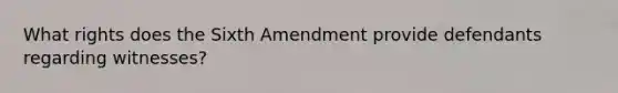 What rights does the Sixth Amendment provide defendants regarding witnesses?