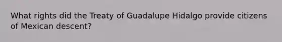 What rights did the Treaty of Guadalupe Hidalgo provide citizens of Mexican descent?