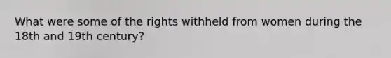 What were some of the rights withheld from women during the 18th and 19th century?