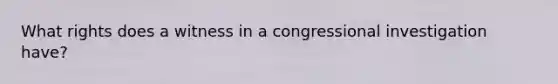 What rights does a witness in a congressional investigation have?