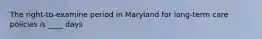 The right-to-examine period in Maryland for long-term care policies is ____ days